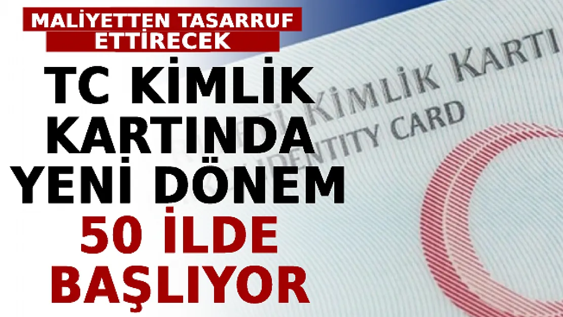 TC Kimlik Kartında Yeni Dönem 50 İlde Başlıyor! Maliyetten Tasarruf Ettirecek