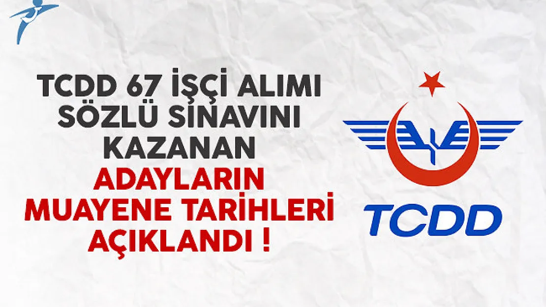 TCDD 67 işçi alımı sözlü sınavını kazananların muayene tarihleri açıklandı