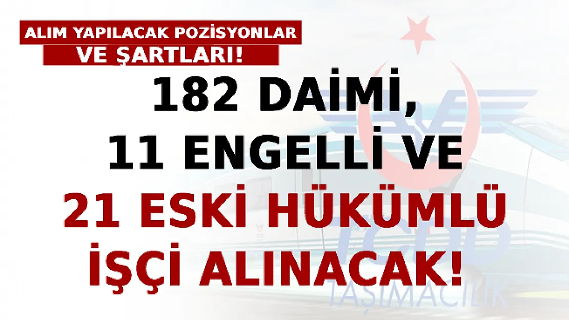 TCDD Duyurdu: 182 Daimi, 11 Engelli Ve 21 Eski Hükümlü İşçi Alınacak! İşte Alım Yapılacak Pozisyonlar Ve Şartları