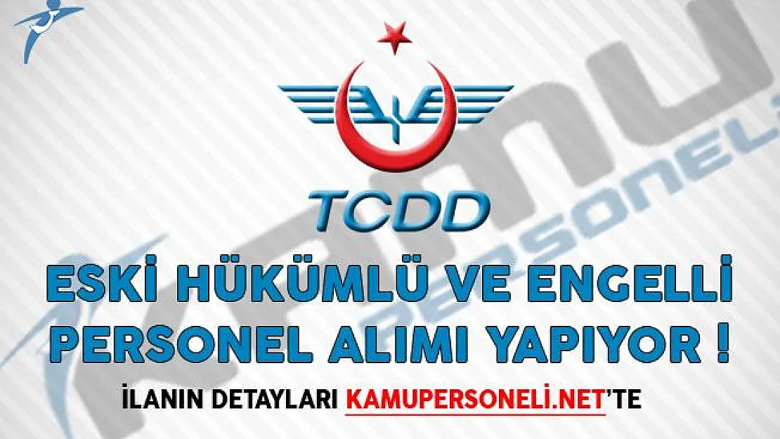 TCDD Eski Hükümlü ve Engelli Personel Alımı Yapacağını Duyurdu!