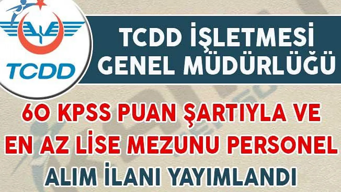 TCDD Genel Müdürlüğü 60 KPSS Puan Şartıyla Personel Alım İlanı Yayımlandı