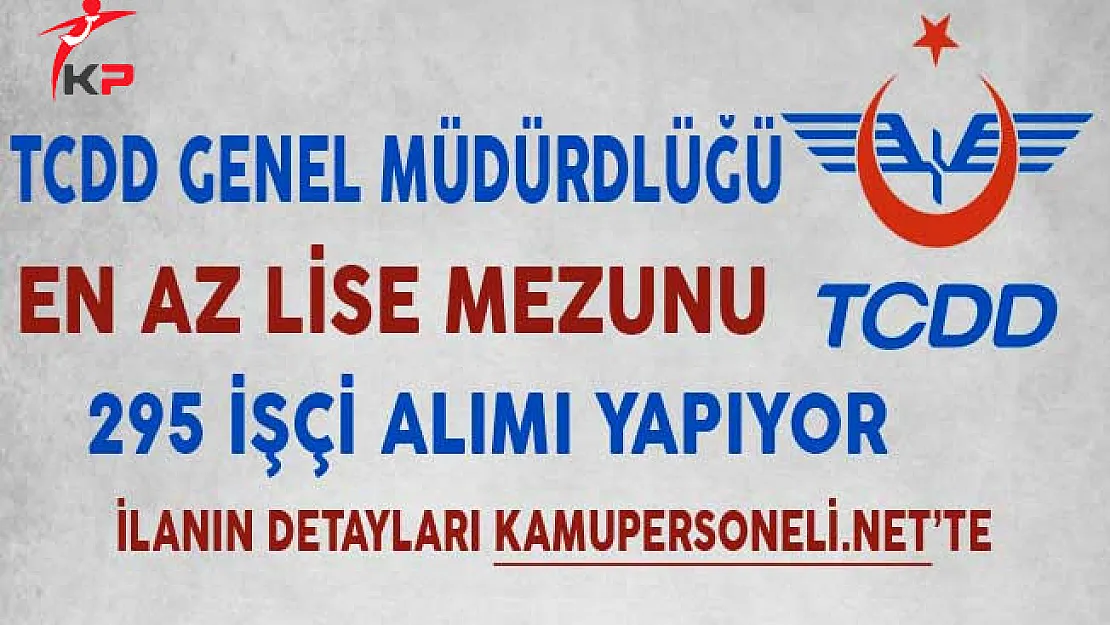 TCDD Genel Müdürlüğü En Az Lise Mezunu 295 Memur Alımı Yapıyor