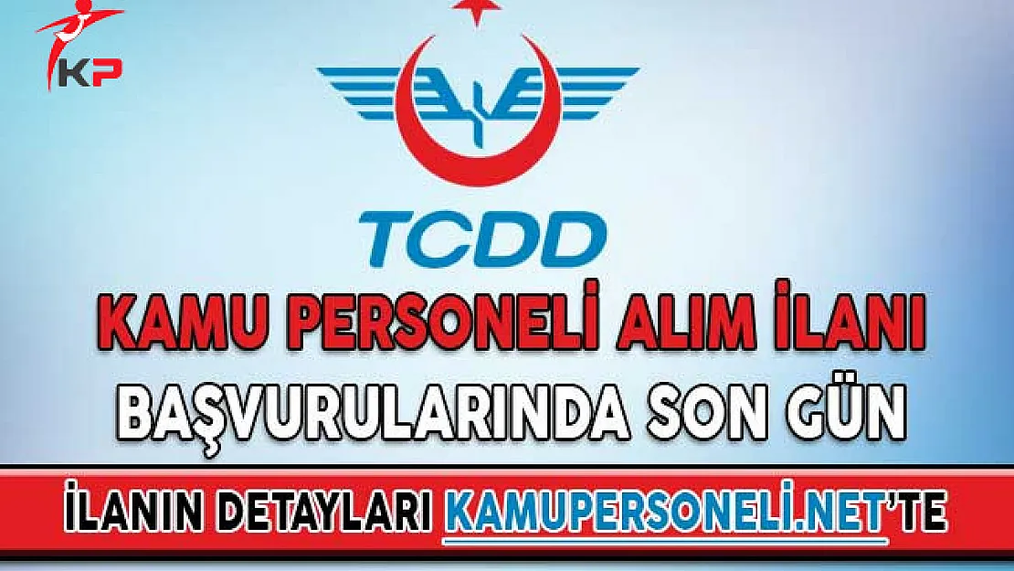 TCDD Genel Müdürlüğü Kamu Personeli Alım İlanı Başvurularında Son Gün