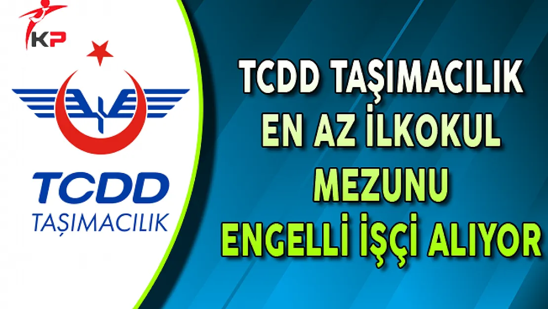 TCDD İşkur Aracılığıyla Engelli İşçi Alımı Yapıyor