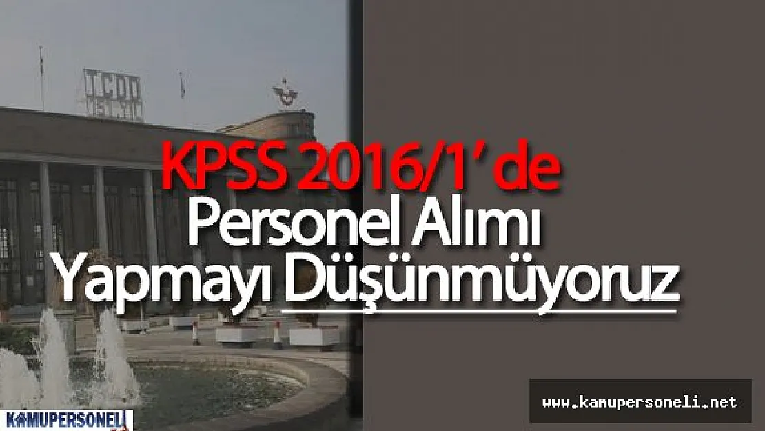 TCDD: KPSS 2016-1'de Personel Almayı Düşünmüyoruz