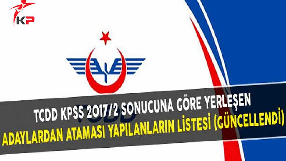 TCDD KPSS 2017/2 Sonucuna Göre Yerleşen Adaylardan Ataması Yapılanların Listesi (Güncellendi)