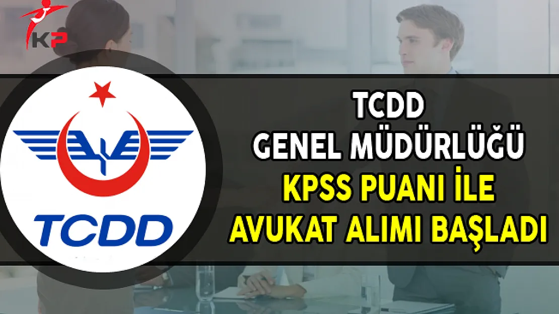 TCDD KPSS Puanı ile Avukat Alımı Başvuruları Başladı