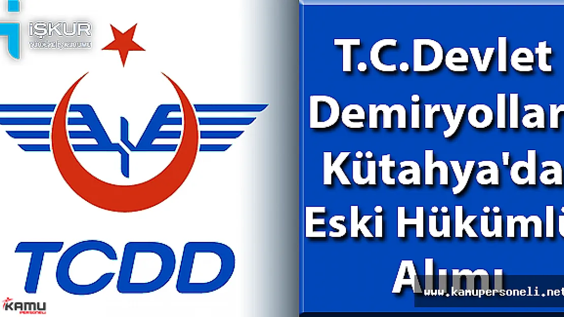 TCDD Kütahya'da Eski Hükümlü Alımı Yapacak