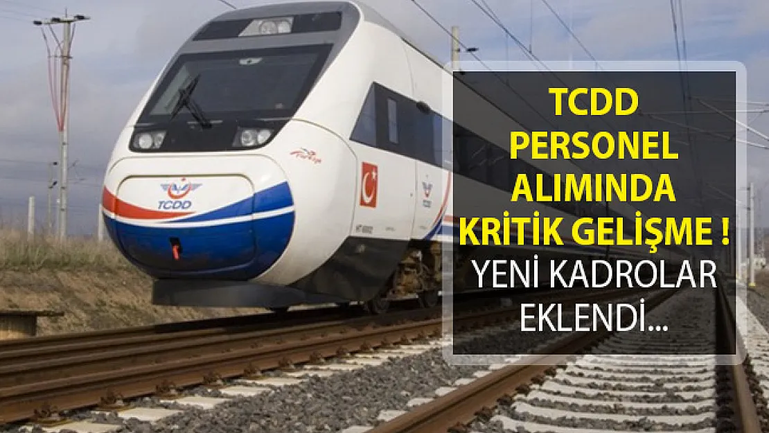 TCDD Personel Alımında Kritik Gelişme! Yeni Kadrolar Eklendi