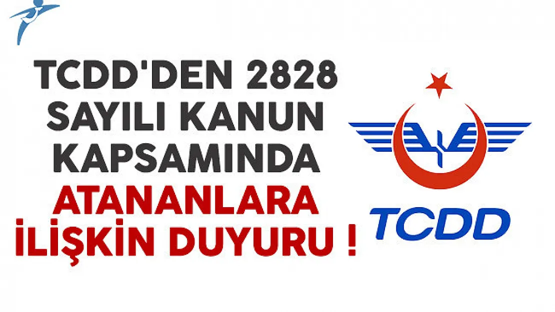 TCDD'den 2828 sayılı Kanun kapsamında atananlara ilişkin duyuru