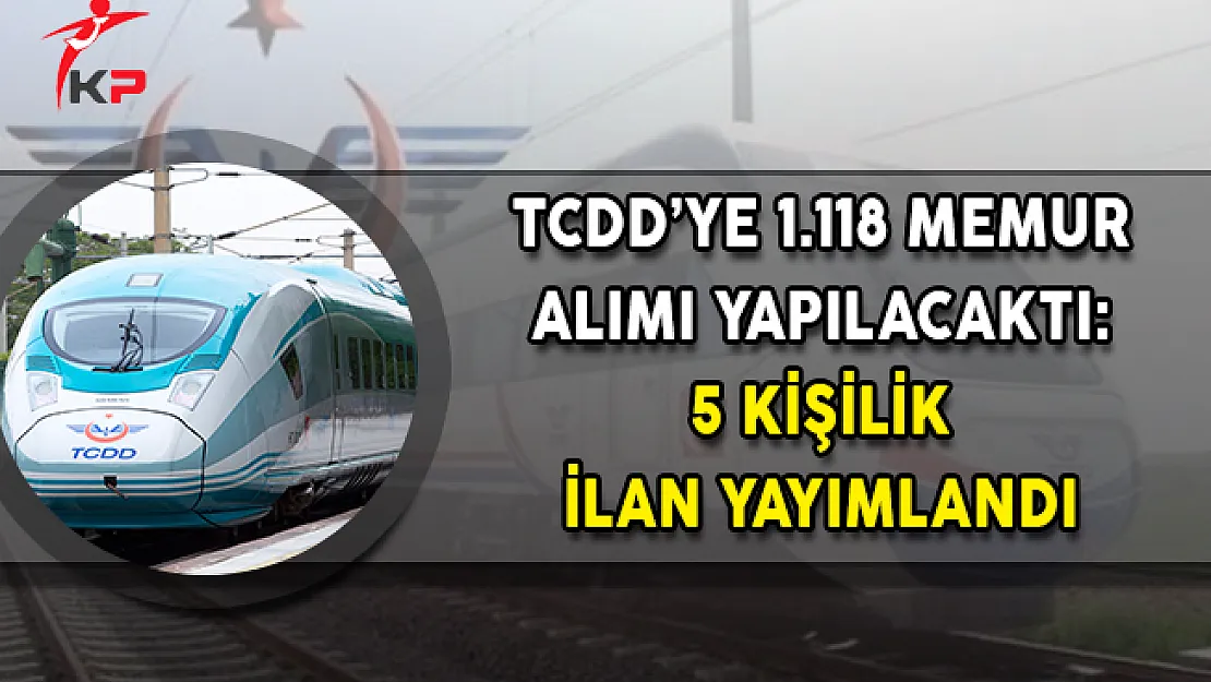 TCDD'ye 1.118 Memur Alımı Yapılacaktı: Sadece 5 Kişilik İlan Yayımlandı !