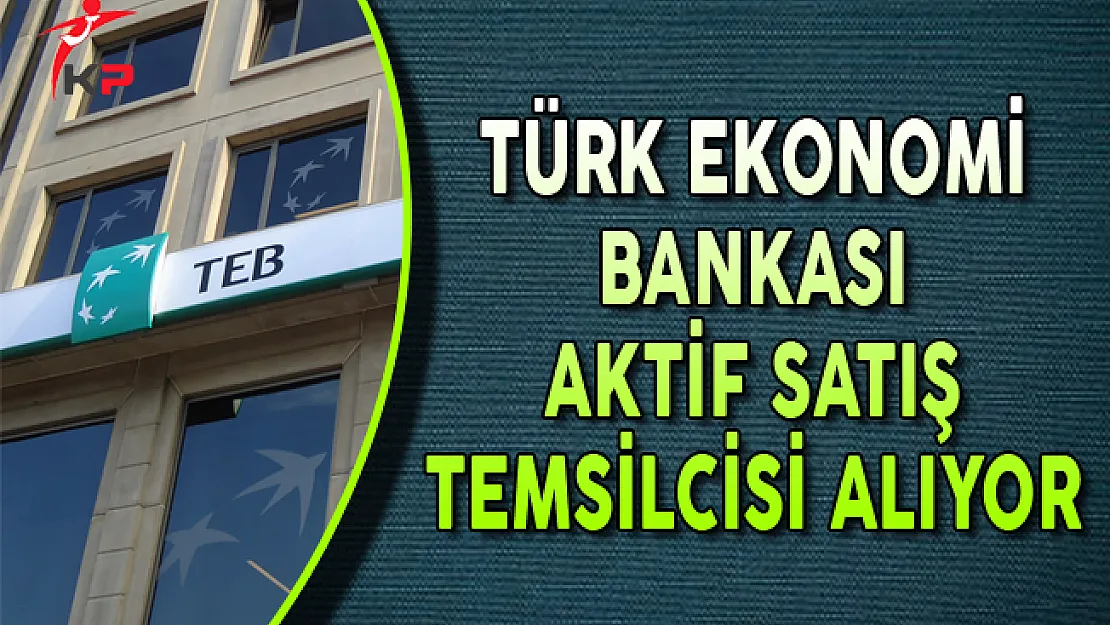 TEB Aktif Satış Temsilcisi Personel Alımı Yapıyor