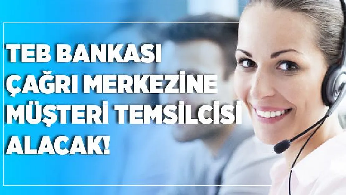 TEB Bankası MS Office programlarını kullanabilen çağrı merkezi müşteri temsilcisi alacak!