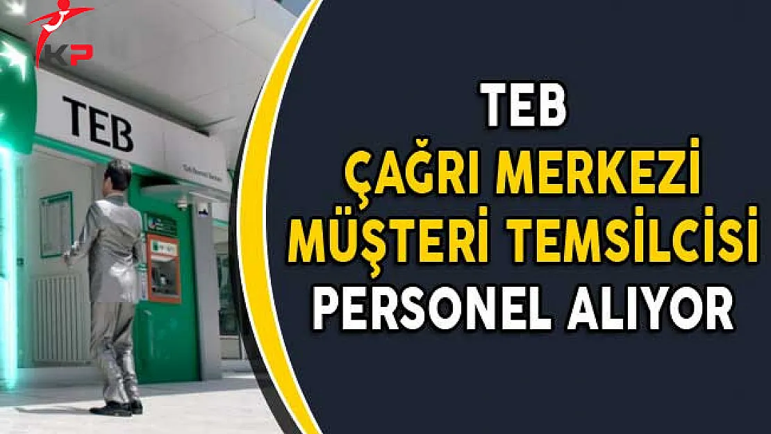 TEB Çağrı Merkezi Müşteri Temsilcisi Personel Alımları Yapıyor