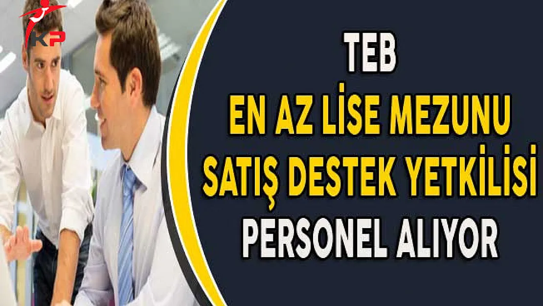 TEB En Az Lise Mezunu Satış Destek Yetkilisi Personel Alımı Yapıyor