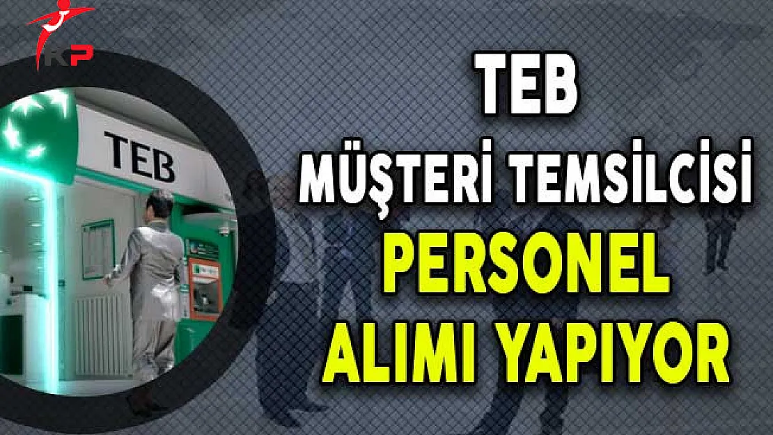 TEB Müşteri Temsilcisi Personel Alımları Yapıyor