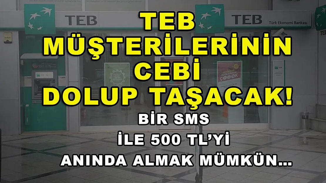 TEB müşterilerinin cebi dolup taşacak! Bir SMS ile 500 TL'yi anında almak mümkün…