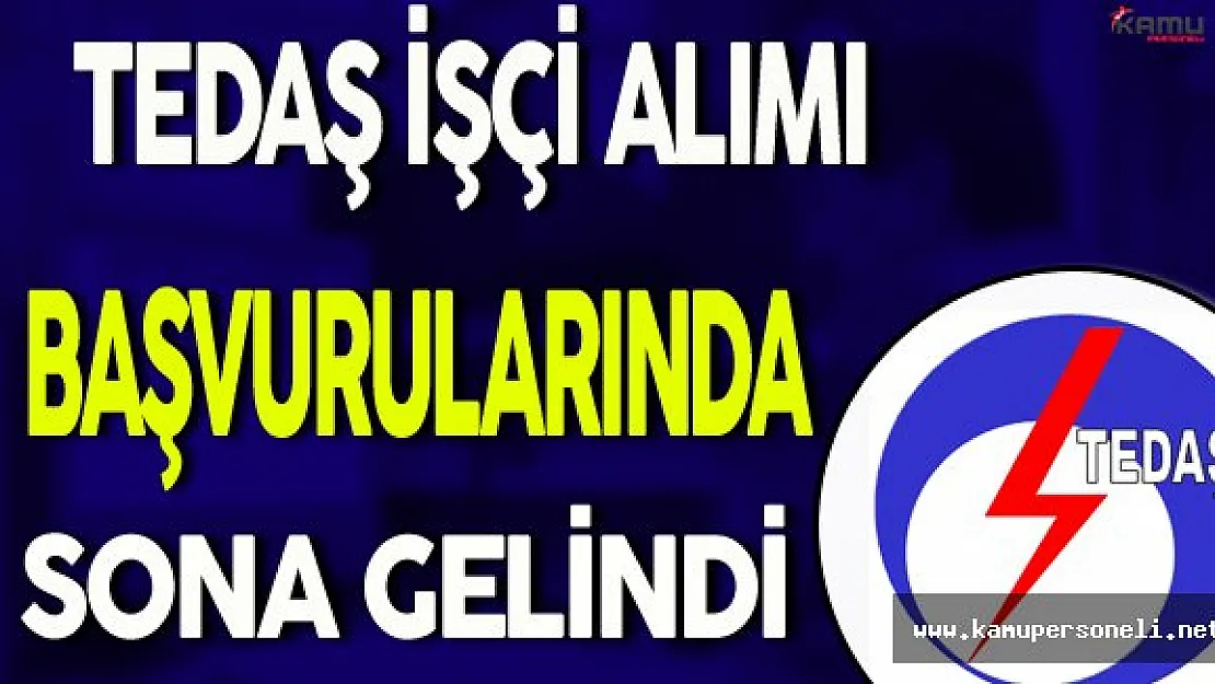 TEDAŞ İşçi Alımı Başvurularında Sona Gelindi