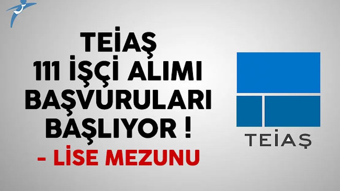 TEİAŞ 111 daimi işçi alımı başvuruları başlıyor