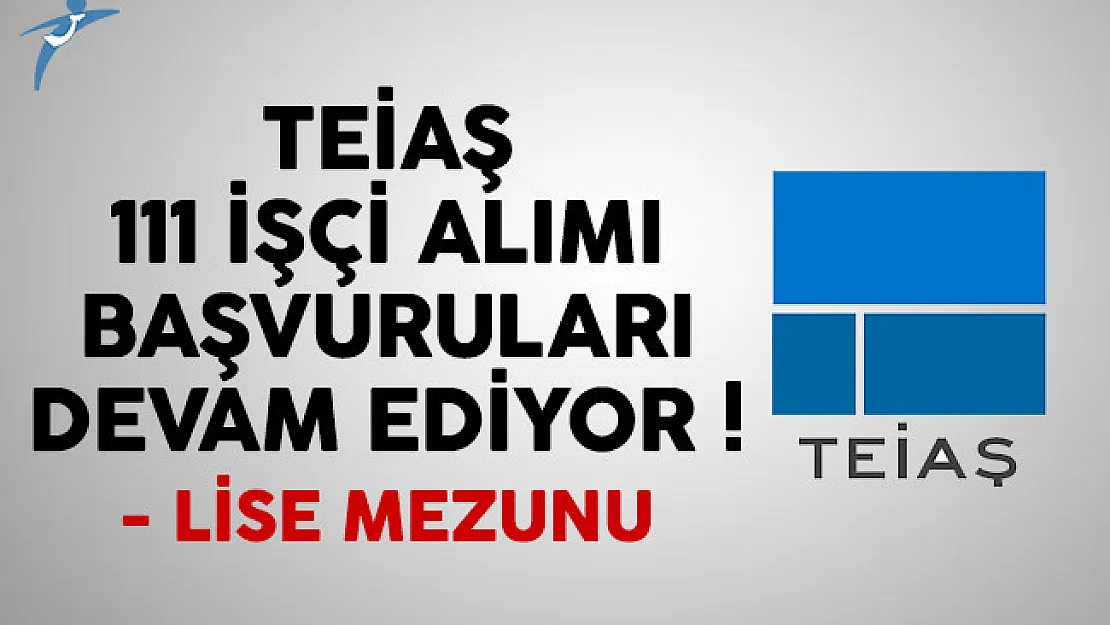 TEİAŞ 111 işçi alımı ilanı başvuruları devam ediyor