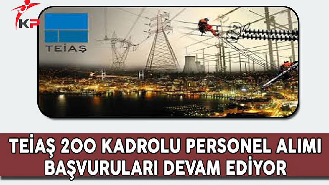 TEİAŞ 200 Kadrolu Personel Alım Süreci Devam Ediyor