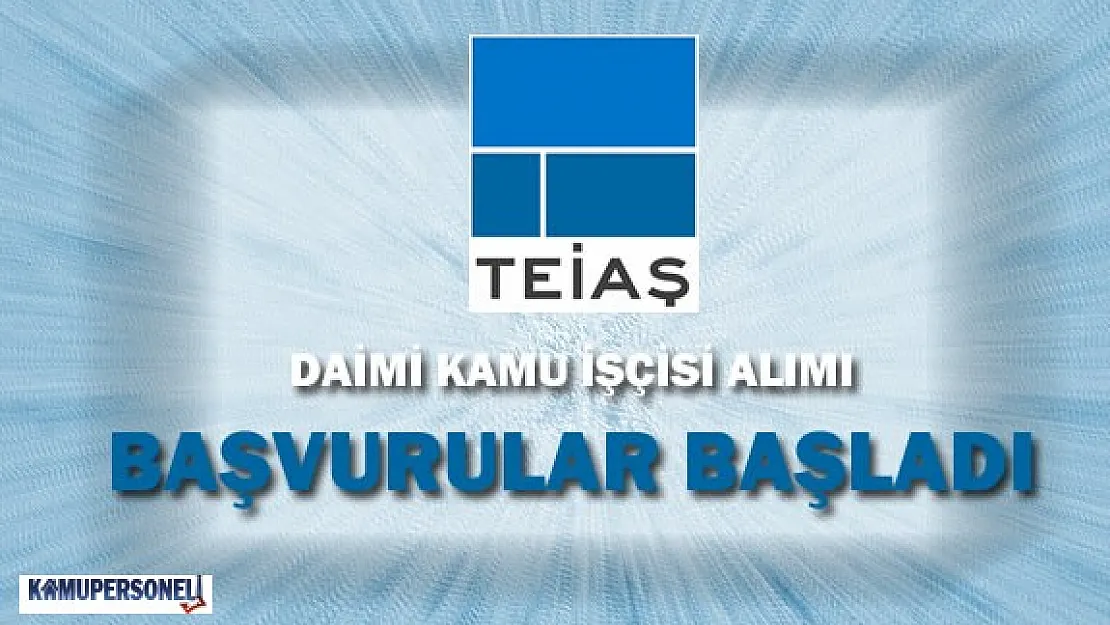 TEİAŞ Daimi İşçi Alımları İçin Başvurular Başladı