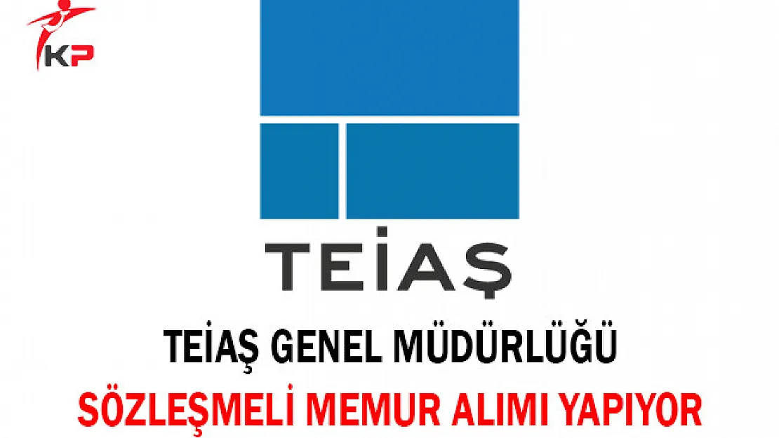 TEİAŞ Genel Müdürlüğü Sözleşmeli Memur Alımı Yapıyor