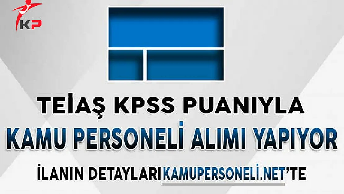 TEİAŞ KPSS Puanı İle Personel Alıyor ! Başvurular Başlıyor
