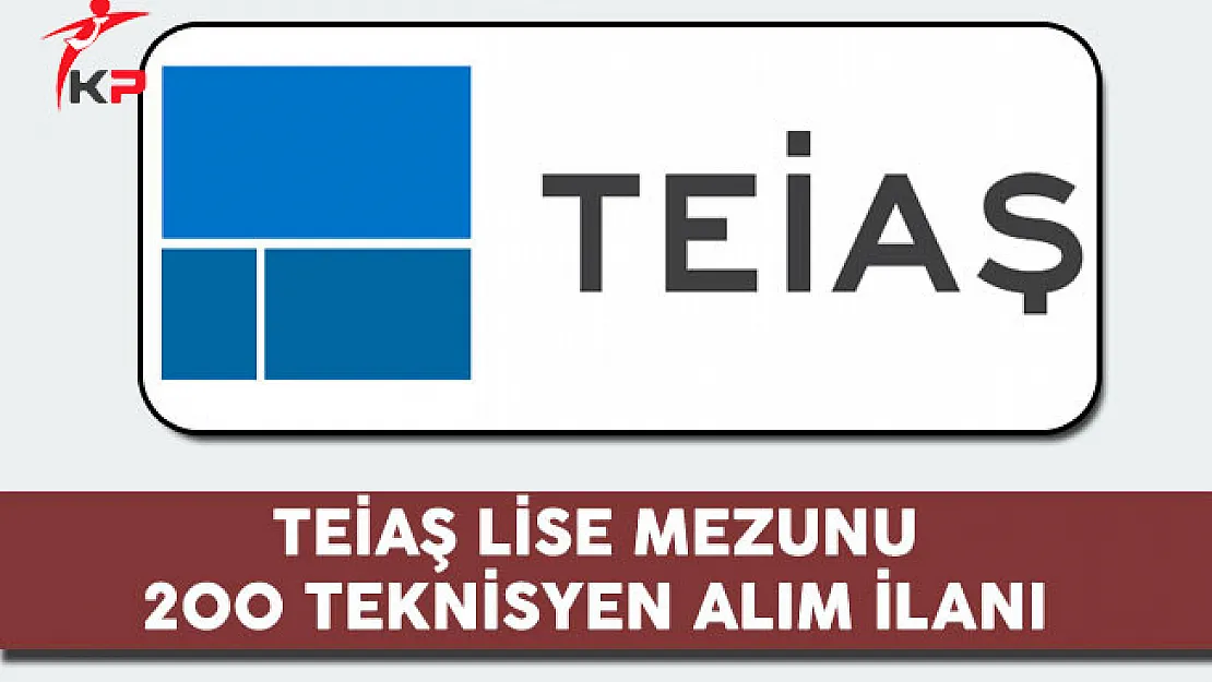 TEİAŞ Lise Mezunu 200 Teknisyen Alım İlanı