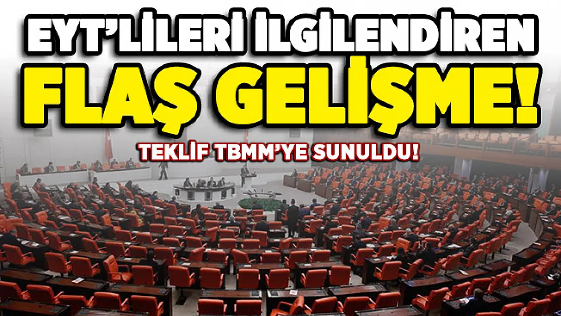Teklif TBMM'ye sunuldu: EYT'lileri ilgilendiren flaş gelişme