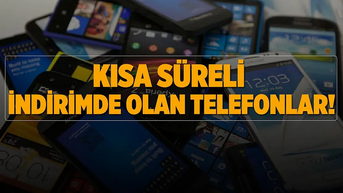 Telefon fiyatları düşer mi? Kısa süreli indirimde olan telefonlar!