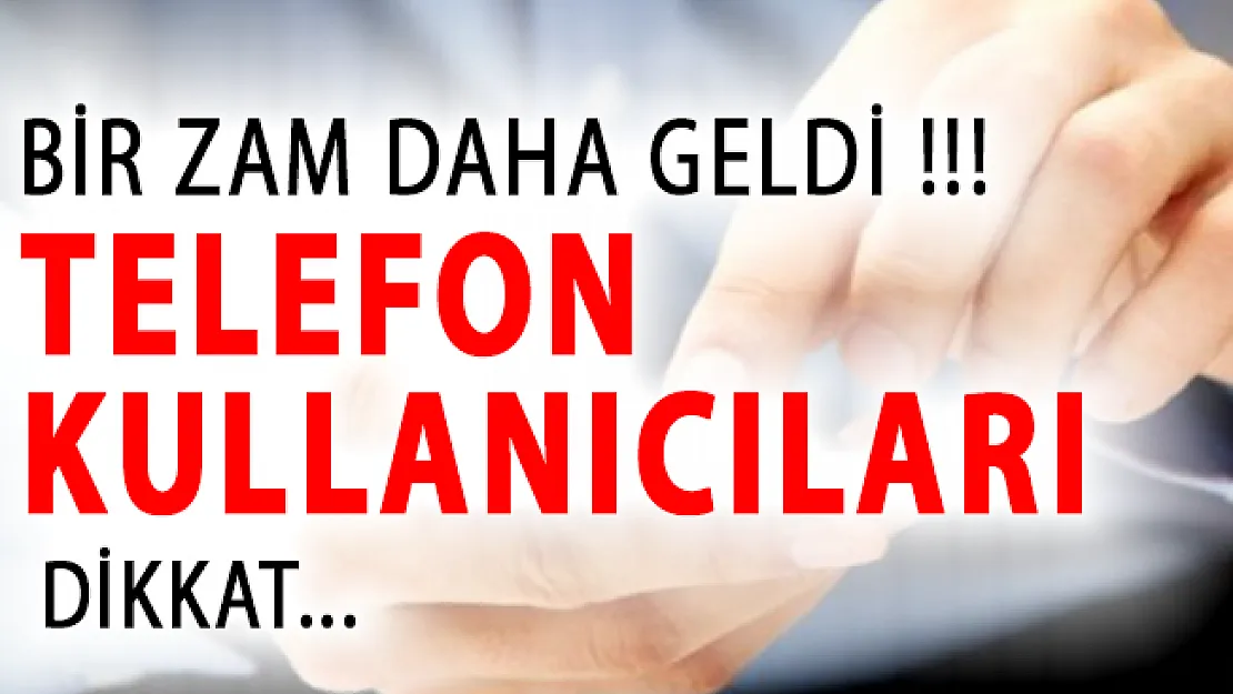 Telefon Kullanıcıları Dikkat! Bir Zam Daha Geldi
