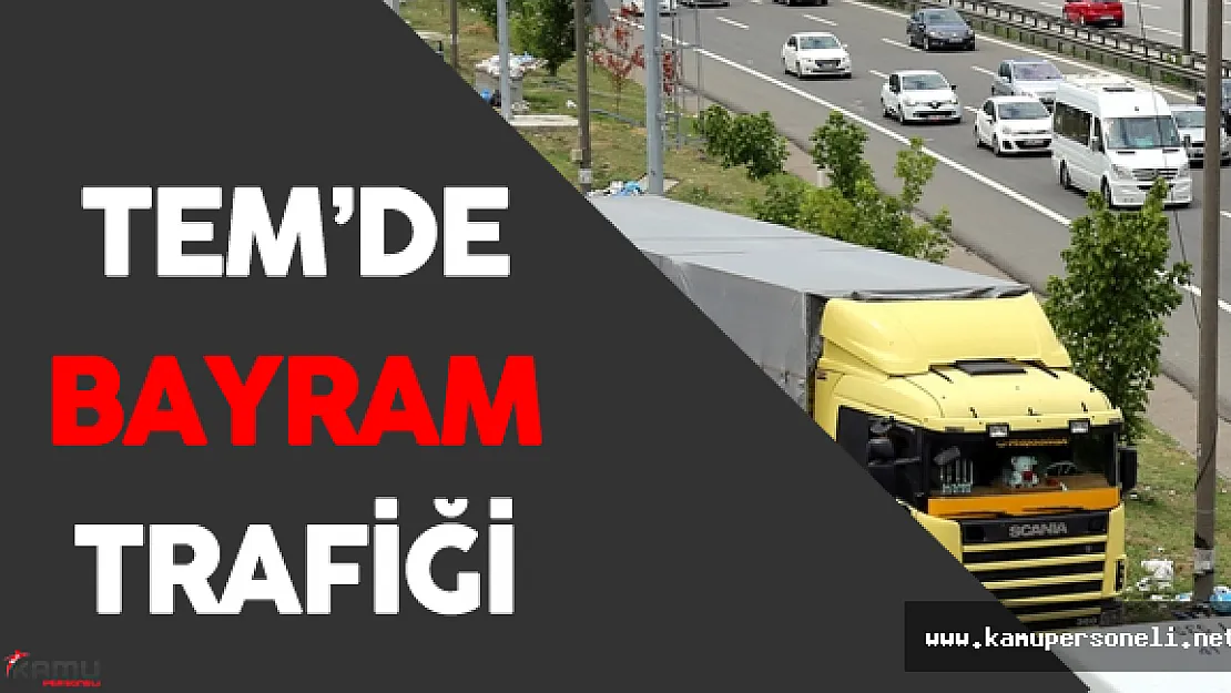 TEM'de Son Durum - Bayram Yoğunluğu Görülmeye Başladı