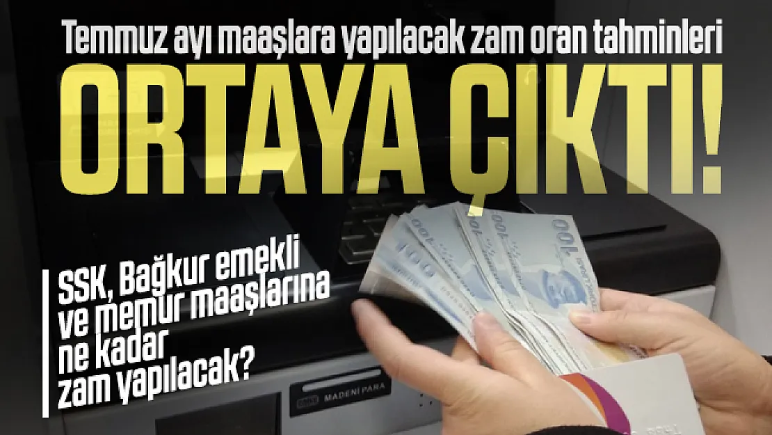 Temmuz ayı maaşlara yapılacak zam oran tahminleri ortaya çıktı! SSK, Bağkur emekli ve memur maaşlarına ne kadar zam yapılacak?