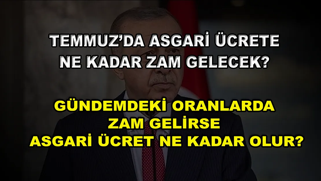 Temmuz'da asgari ücrete ne kadar zam gelecek? Gündemdeki oranlarda zam gelirse asgari ücret ne kadar olur?