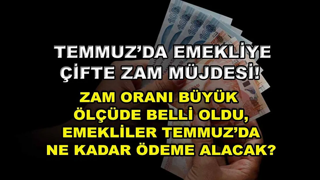 Temmuz'da emekliye çifte zam müjdesi! Zam oranı büyük ölçüde belli oldu, emekliler Temmuz'da ne kadar ödeme alacak?