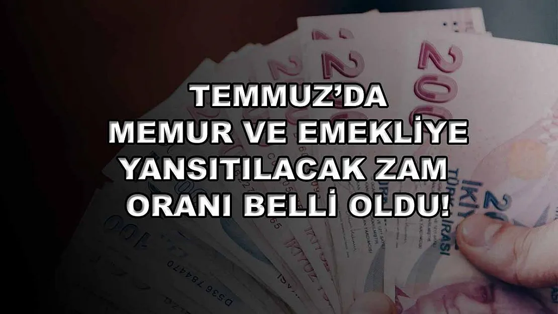 Temmuz'da memur ve emekliye yansıtılacak zam oranı belli oldu!