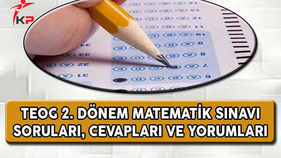 TEOG 2. Dönem Matematik Sınavı Soruları, Cevapları ve Yorumları (Kolay Mıydı, Zor Muydu?)