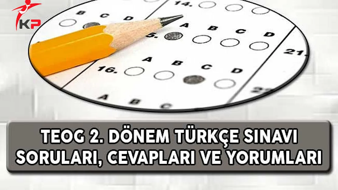 TEOG 2. Dönem Türkçe Sınavı Soruları, Cevapları ve Yorumları (Kolay Mıydı, Zor Muydu?)