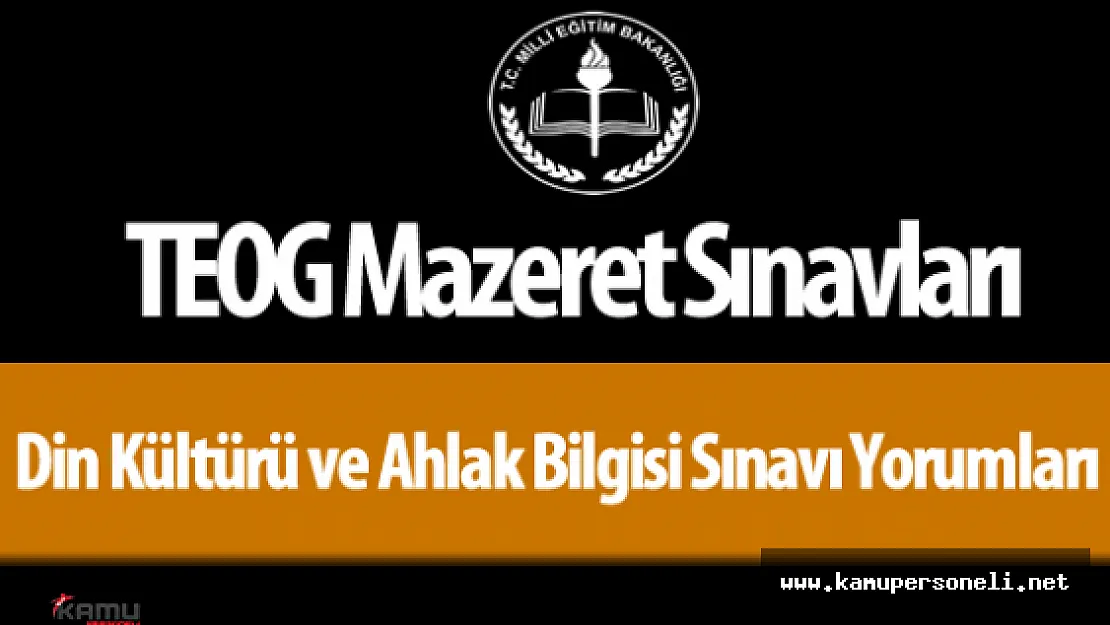 TEOG Din Kültürü ve Ahlak Bilgisi Sınavı Soruları ve Cevapları ( Mazeret Sınavı Zor Muydu ? , Kolay Mıydı? , Yorumlar )