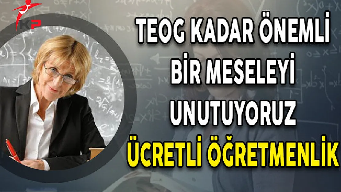 TEOG Kadar Önemli Bir Meseleyi Unutuyoruz: Ücretli Öğretmenlik
