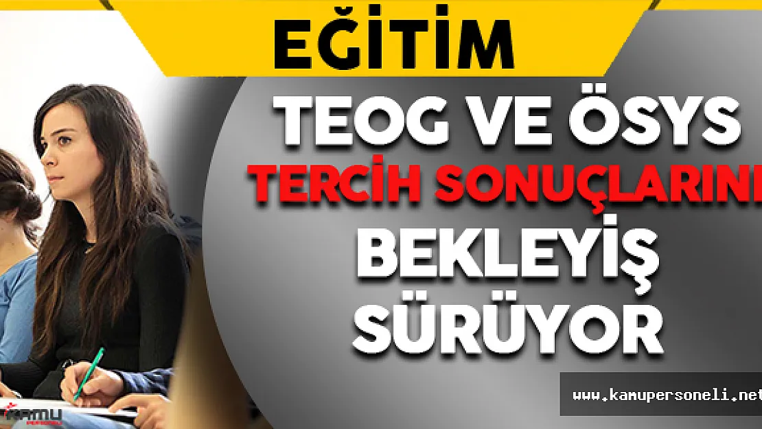 TEOG ve ÖSYS Tercih Sonuçları için Bekleyiş Sürüyor