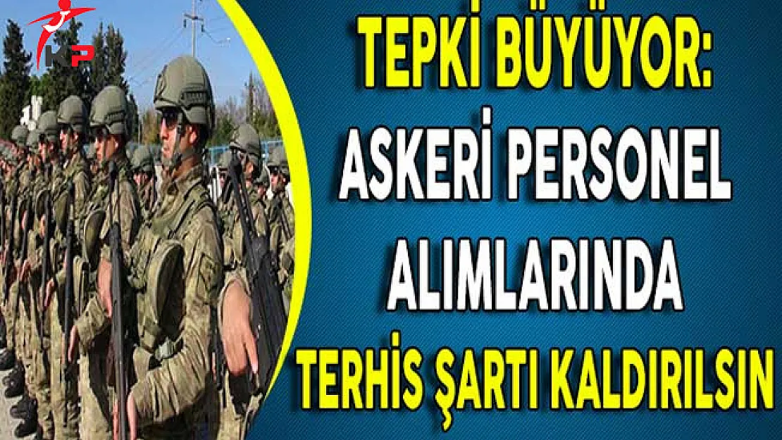 Tepkiler Büyüyor: Askeri Personel Alımlarında Terhis Şartı Kaldırılsın