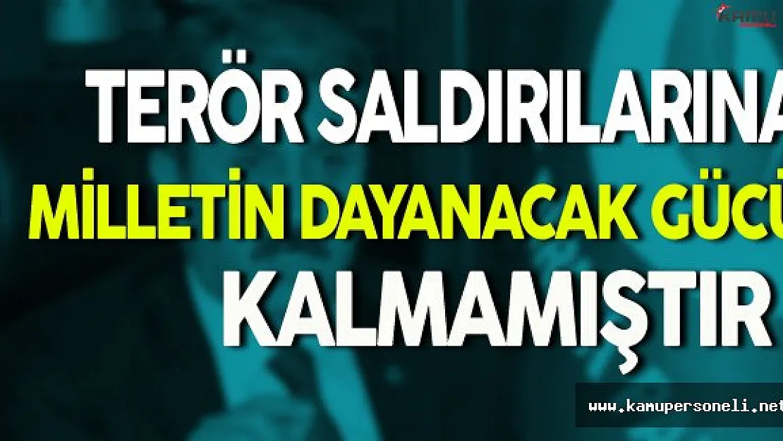 ' Terör Saldırılarına Milletin Artık Dayanacak Gücü Kalmamıştır '
