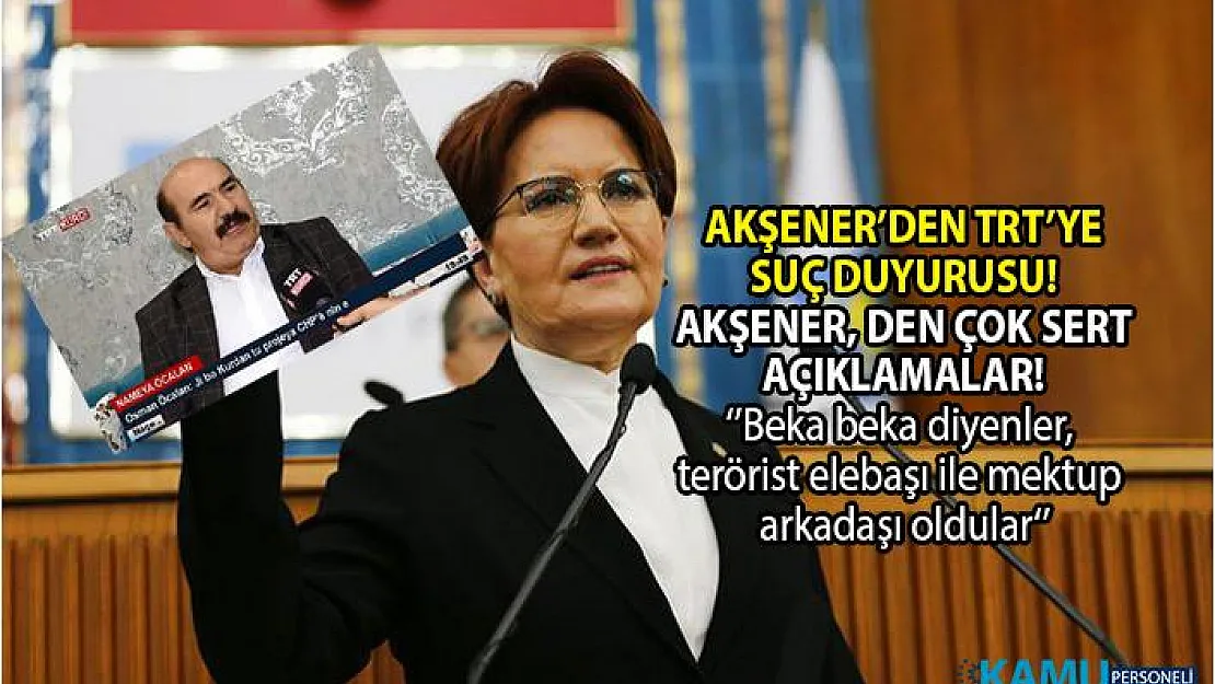 Terörist Osman Öcalan'ın TRT'ye çıkarılması ve Abdullah Öcalan'ın TRT'de mektubunun okunması hakkında İYİ Parti Lideri Meral Akşener'den savcılığa suç duyurusu!