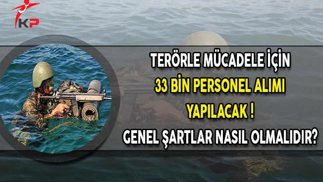 Terörle Mücadele İçin 33 Bin Personel Alımı Yapılacak ! Genel Şartlar Nasıl Olmalıdır?