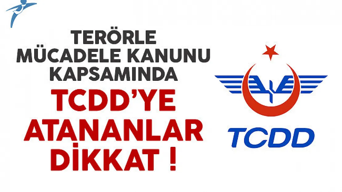 Terörle Mücadele Kanunu kapsamında TCDD'ye atananlar dikkat
