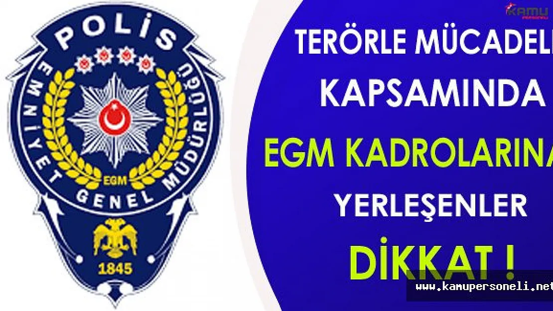 Terörle Mücadele Kapsamında EGM Kadrolarına Yerleşenler Dikkat !
