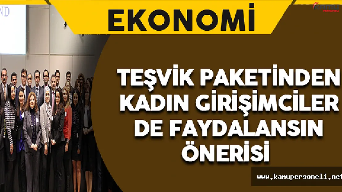 'Teşvik Paketinden Kadın Girişimciler de Faydalansın' Önerisi Geldi