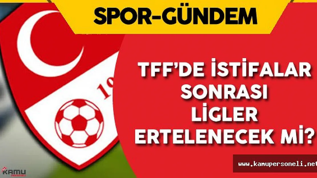 TFF'de Tüm Kurullar İstifa Etti  -  Ligler Ertelenecek Mi?